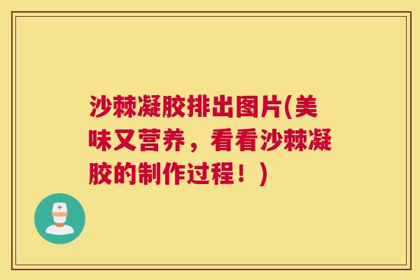 沙棘凝胶排出图片(美味又营养，看看沙棘凝胶的制作过程！)