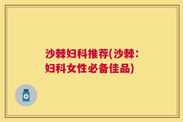 沙棘妇科推荐(沙棘：妇科女性必备佳品)