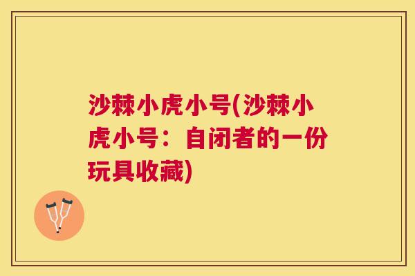沙棘小虎小号(沙棘小虎小号：自闭者的一份玩具收藏)