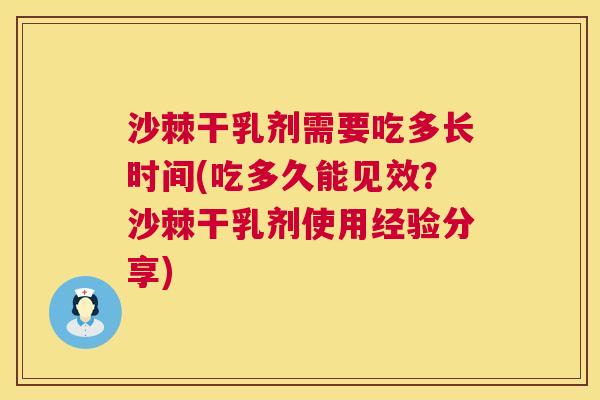 沙棘干乳剂需要吃多长时间(吃多久能见效？沙棘干乳剂使用经验分享)