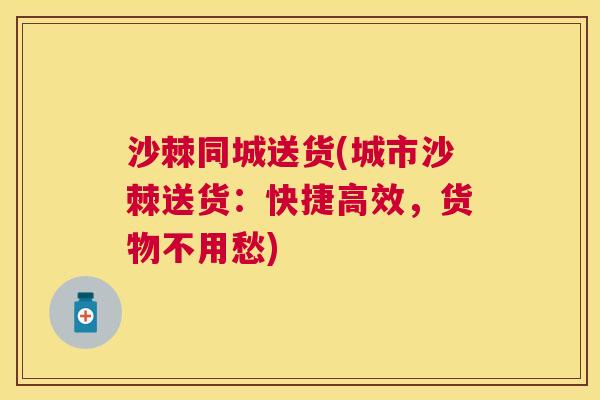 沙棘同城送货(城市沙棘送货：快捷高效，货物不用愁)