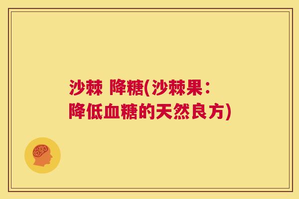 沙棘 降糖(沙棘果：降低血糖的天然良方)