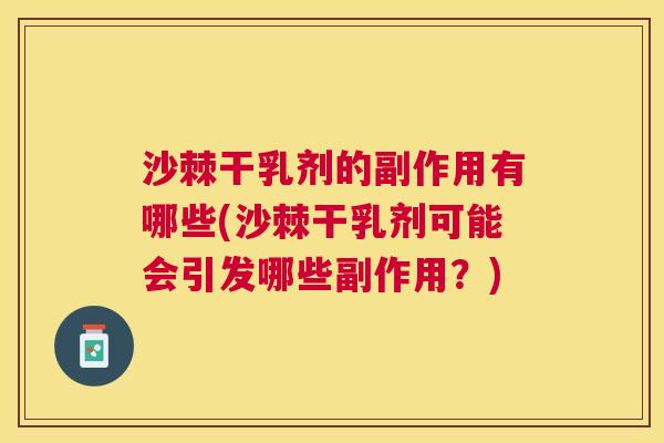 沙棘干乳剂的副作用有哪些(沙棘干乳剂可能会引发哪些副作用？)