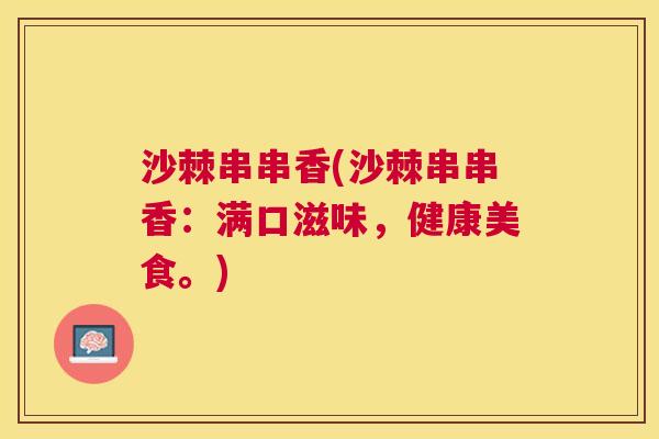 沙棘串串香(沙棘串串香：满口滋味，健康美食。)