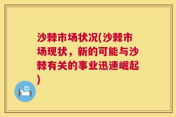 沙棘市场状况(沙棘市场现状，新的可能与沙棘有关的事业迅速崛起)