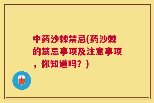 中药沙棘禁忌(药沙棘的禁忌事项及注意事项，你知道吗？)