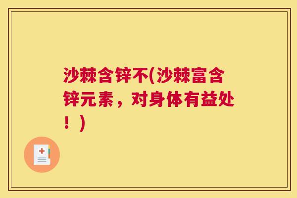 沙棘含锌不(沙棘富含锌元素，对身体有益处！)