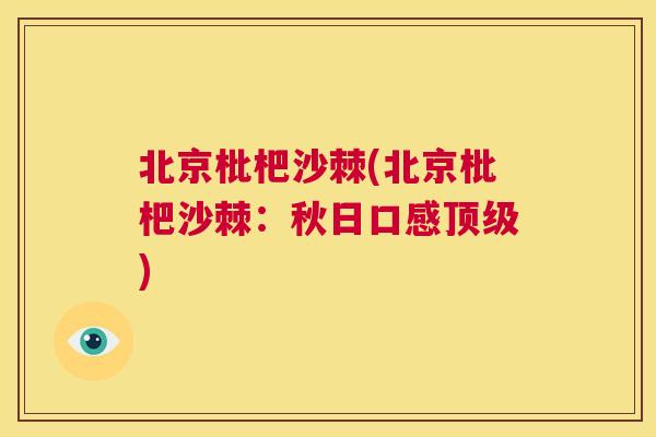 北京枇杷沙棘(北京枇杷沙棘：秋日口感顶级)
