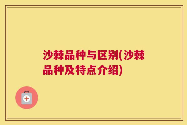 沙棘品种与区别(沙棘品种及特点介绍)