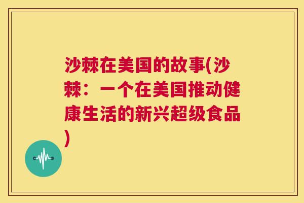 沙棘在美国的故事(沙棘：一个在美国推动健康生活的新兴超级食品)