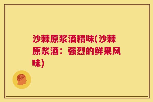 沙棘原浆酒精味(沙棘原浆酒：强烈的鲜果风味)