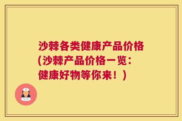 沙棘各类健康产品价格(沙棘产品价格一览：健康好物等你来！)