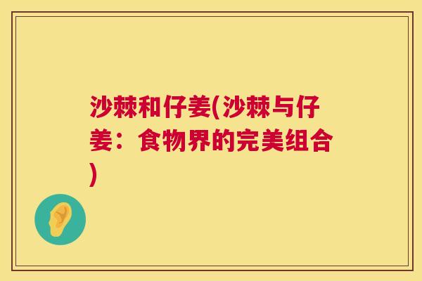 沙棘和仔姜(沙棘与仔姜：食物界的完美组合)