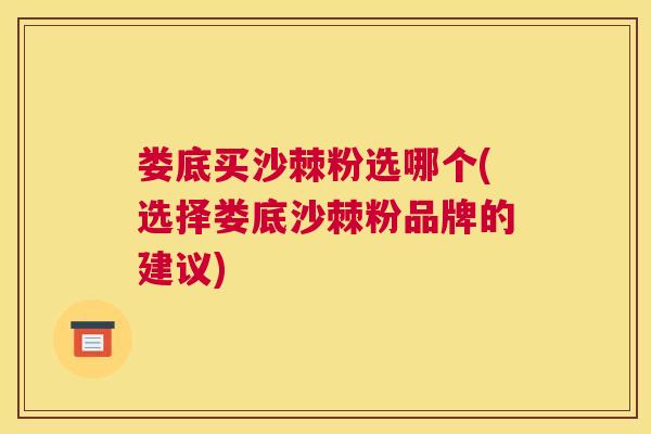 娄底买沙棘粉选哪个(选择娄底沙棘粉品牌的建议)