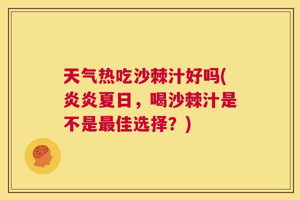 天气热吃沙棘汁好吗(炎炎夏日，喝沙棘汁是不是最佳选择？)