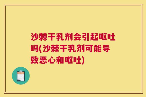 沙棘干乳剂会引起呕吐吗(沙棘干乳剂可能导致恶心和呕吐)