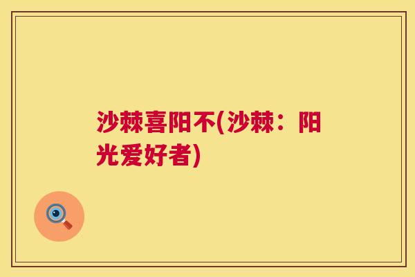 沙棘喜阳不(沙棘：阳光爱好者)