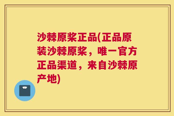 沙棘原桨正品(正品原装沙棘原桨，唯一官方正品渠道，来自沙棘原产地)