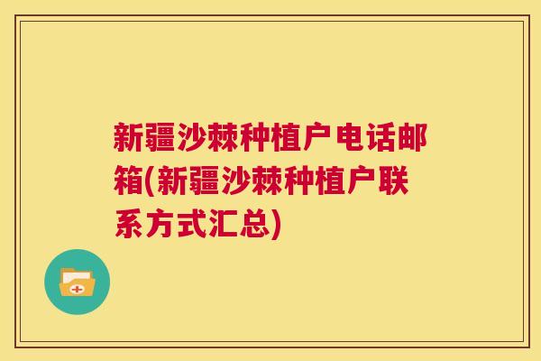 新疆沙棘种植户电话邮箱(新疆沙棘种植户联系方式汇总)