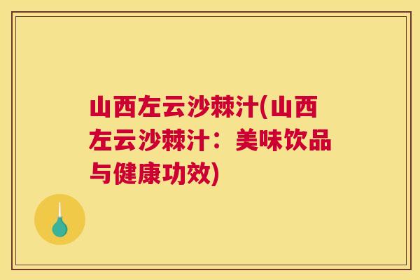山西左云沙棘汁(山西左云沙棘汁：美味饮品与健康功效)