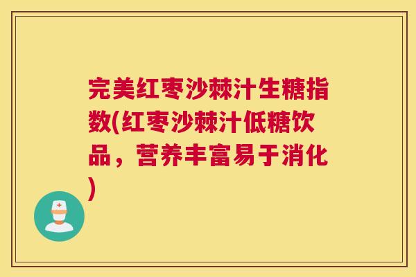 完美红枣沙棘汁生糖指数(红枣沙棘汁低糖饮品，营养丰富易于消化)