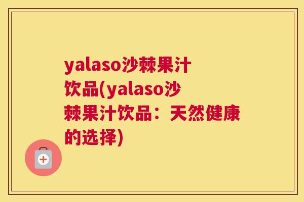 yalaso沙棘果汁饮品(yalaso沙棘果汁饮品：天然健康的选择)