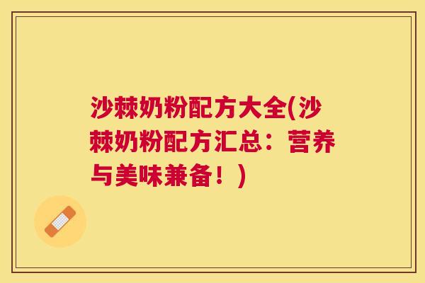 沙棘奶粉配方大全(沙棘奶粉配方汇总：营养与美味兼备！)