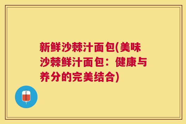 新鲜沙棘汁面包(美味沙棘鲜汁面包：健康与养分的完美结合)
