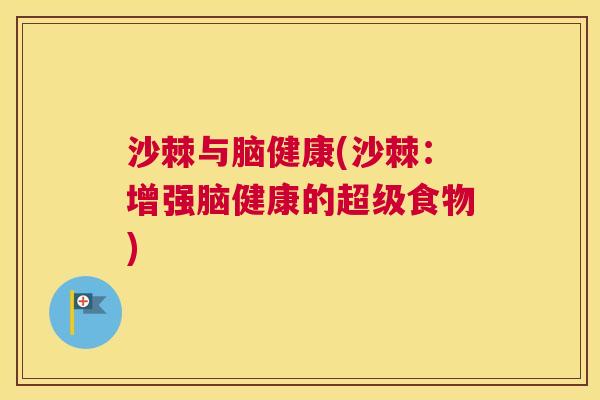 沙棘与脑健康(沙棘：增强脑健康的超级食物)