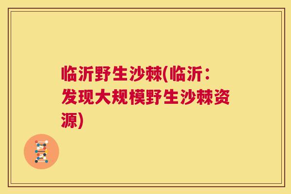临沂野生沙棘(临沂：发现大规模野生沙棘资源)