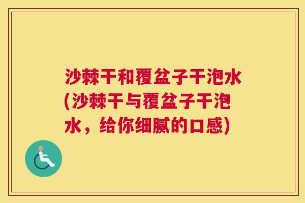 沙棘干和覆盆子干泡水(沙棘干与覆盆子干泡水，给你细腻的口感)