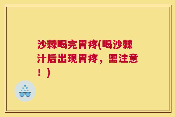 沙棘喝完胃疼(喝沙棘汁后出现胃疼，需注意！)