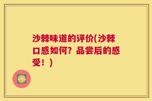 沙棘味道的评价(沙棘口感如何？品尝后的感受！)