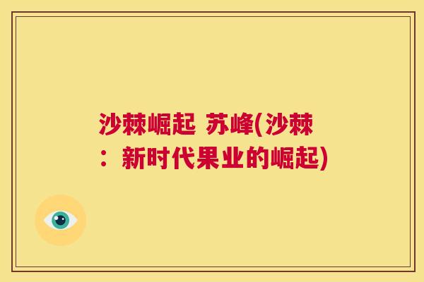 沙棘崛起 苏峰(沙棘：新时代果业的崛起)