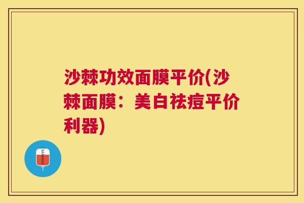 沙棘功效面膜平价(沙棘面膜：美白祛痘平价利器)