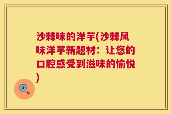 沙棘味的洋芋(沙棘风味洋芋新题材：让您的口腔感受到滋味的愉悦)