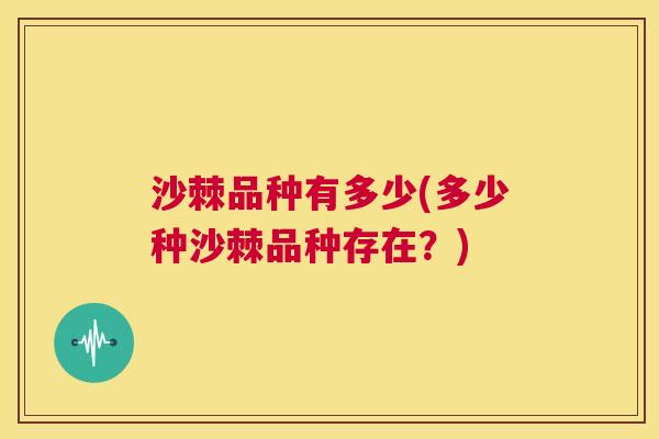 沙棘品种有多少(多少种沙棘品种存在？)