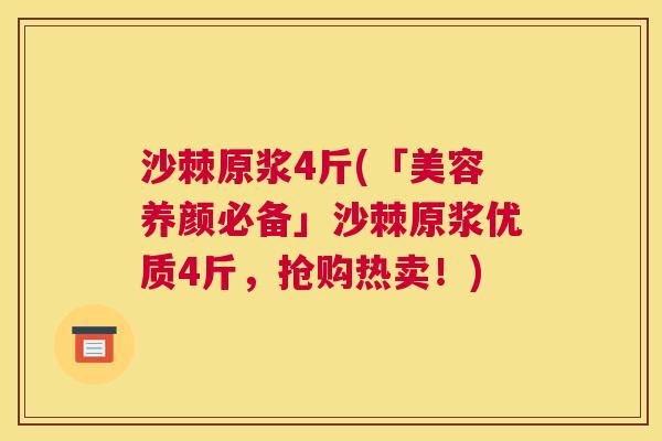 沙棘原浆4斤(「美容养颜必备」沙棘原浆优质4斤，抢购热卖！)