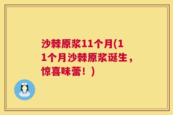 沙棘原浆11个月(11个月沙棘原浆诞生，惊喜味蕾！)