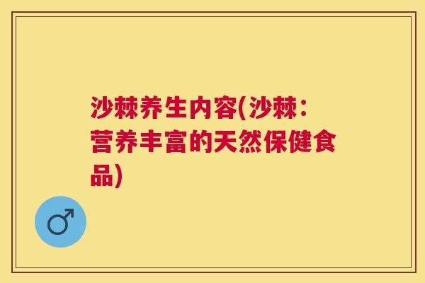 沙棘养生内容(沙棘：营养丰富的天然保健食品)