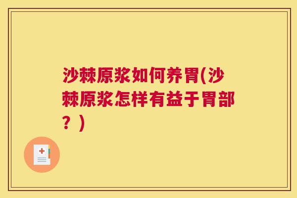 沙棘原浆如何养胃(沙棘原浆怎样有益于胃部？)