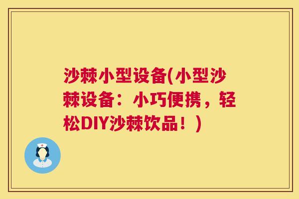 沙棘小型设备(小型沙棘设备：小巧便携，轻松DIY沙棘饮品！)
