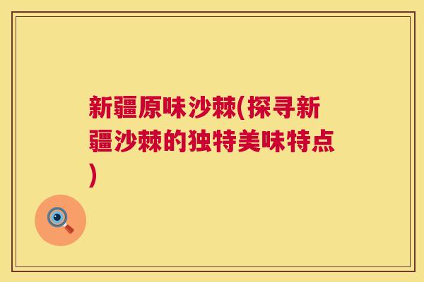 新疆原味沙棘(探寻新疆沙棘的独特美味特点)