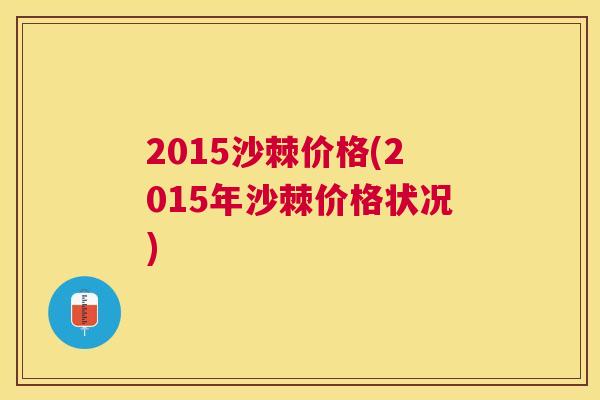 2015沙棘价格(2015年沙棘价格状况)