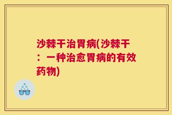 沙棘干治胃病(沙棘干：一种治愈胃病的有效药物)