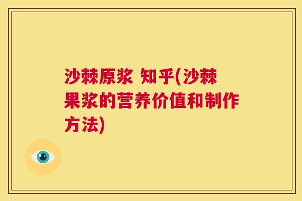 沙棘原浆 知乎(沙棘果浆的营养价值和制作方法)