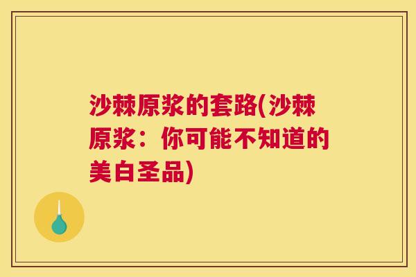 沙棘原浆的套路(沙棘原浆：你可能不知道的美白圣品)