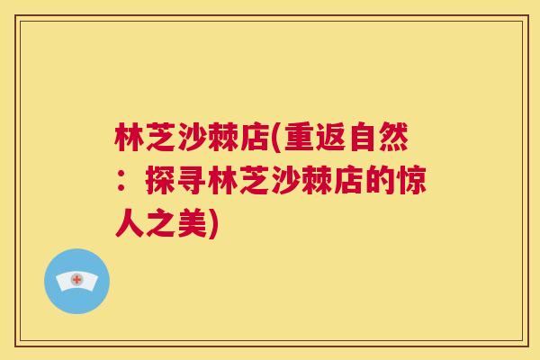 林芝沙棘店(重返自然：探寻林芝沙棘店的惊人之美)