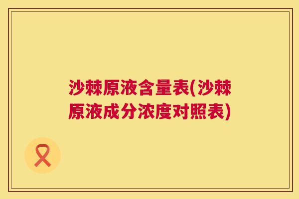 沙棘原液含量表(沙棘原液成分浓度对照表)