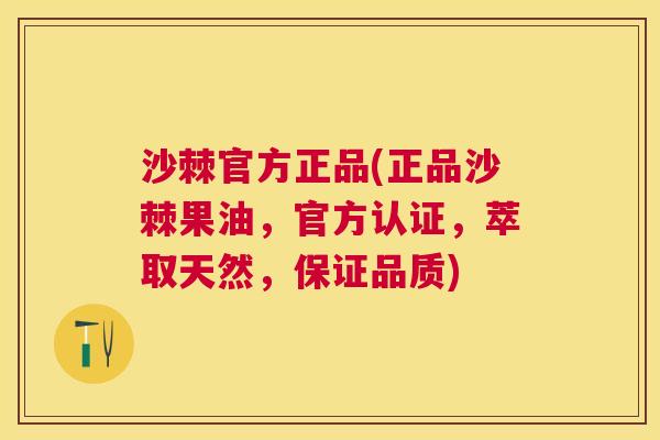 沙棘官方正品(正品沙棘果油，官方认证，萃取天然，保证品质)